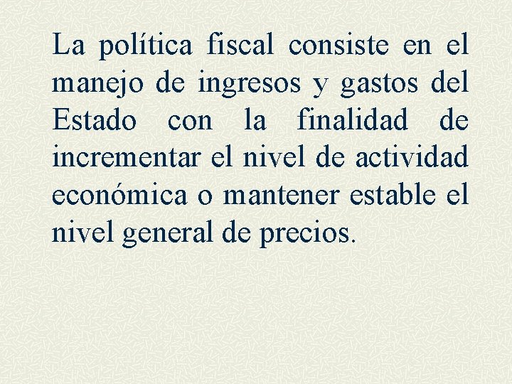 La política fiscal consiste en el manejo de ingresos y gastos del Estado con