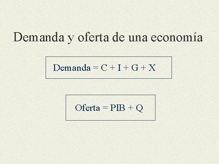 Demanda y oferta de una economía Demanda = C + I + G +