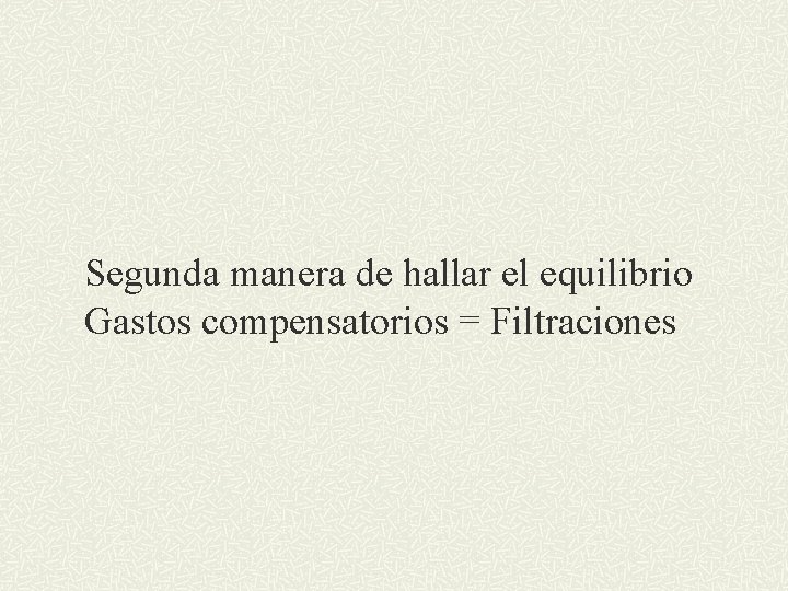 Segunda manera de hallar el equilibrio Gastos compensatorios = Filtraciones 