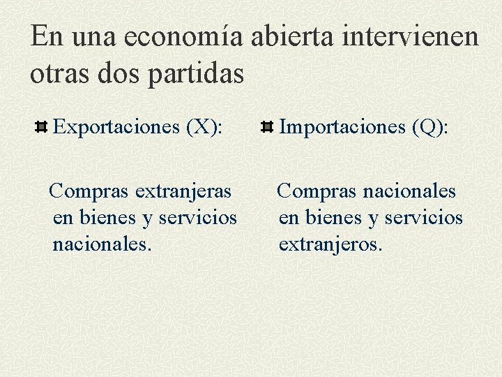 En una economía abierta intervienen otras dos partidas Exportaciones (X): Importaciones (Q): Compras extranjeras