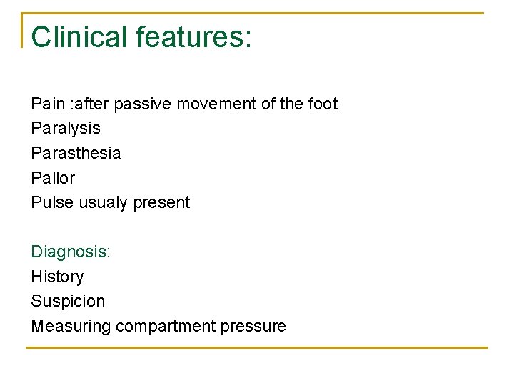 Clinical features: Pain : after passive movement of the foot Paralysis Parasthesia Pallor Pulse