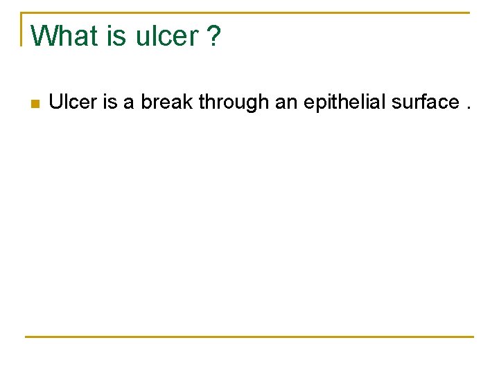 What is ulcer ? n Ulcer is a break through an epithelial surface. 
