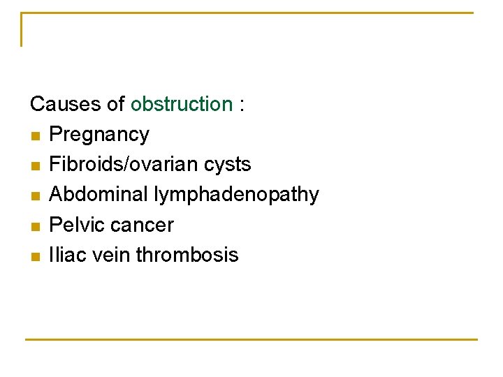 Causes of obstruction : n Pregnancy n Fibroids/ovarian cysts n Abdominal lymphadenopathy n Pelvic