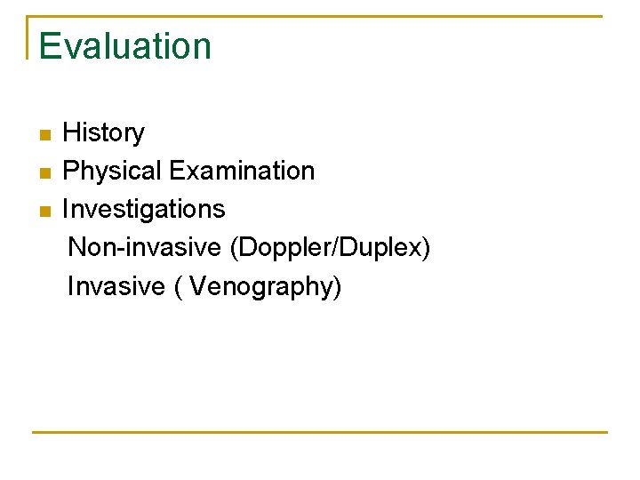 Evaluation n History Physical Examination Investigations Non-invasive (Doppler/Duplex) Invasive ( Venography) 