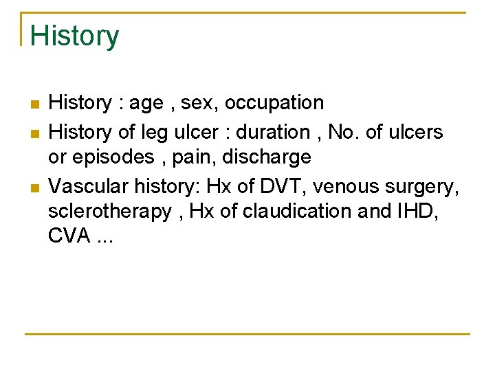 History n n n History : age , sex, occupation History of leg ulcer