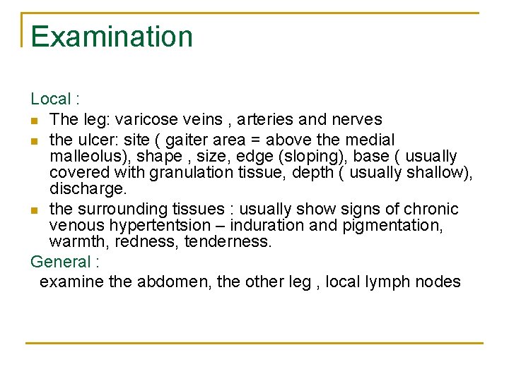 Examination Local : n The leg: varicose veins , arteries and nerves n the