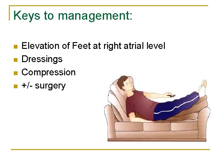 Keys to management: n n Elevation of Feet at right atrial level Dressings Compression