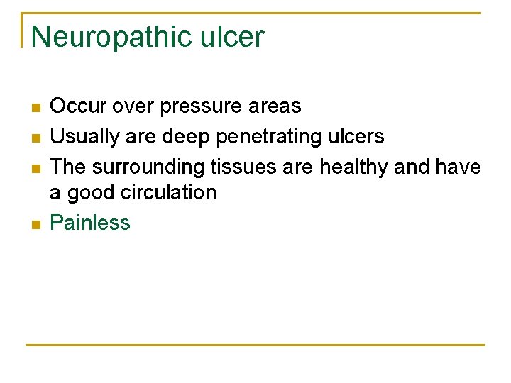 Neuropathic ulcer n n Occur over pressure areas Usually are deep penetrating ulcers The