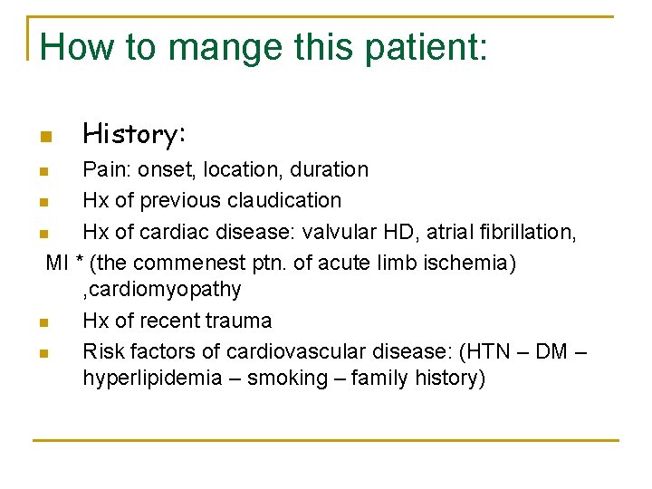 How to mange this patient: n History: Pain: onset, location, duration n Hx of