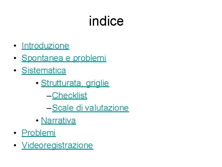 indice • Introduzione • Spontanea e problemi • Sistematica • Strutturata, griglie – Checklist indice • Introduzione • Spontanea e problemi • Sistematica • Strutturata, griglie – Checklist