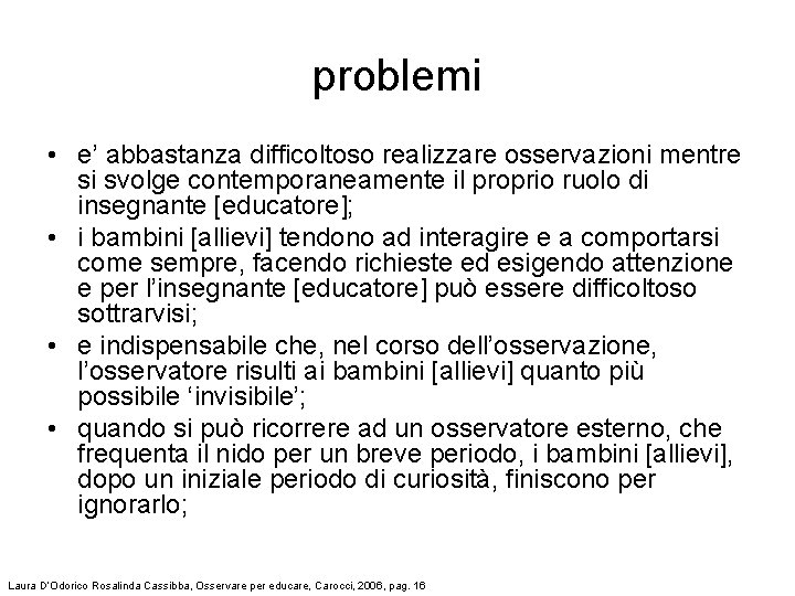 problemi • e’ abbastanza difficoltoso realizzare osservazioni mentre si svolge contemporaneamente il proprio ruolo problemi • e’ abbastanza difficoltoso realizzare osservazioni mentre si svolge contemporaneamente il proprio ruolo