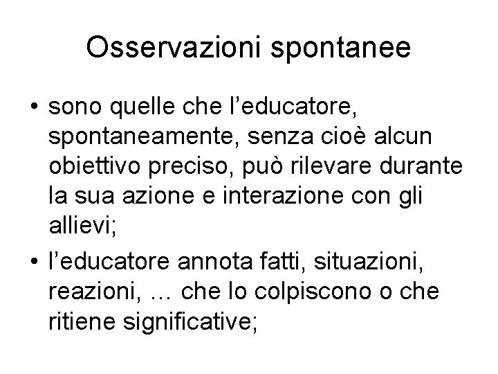 Osservazioni spontanee • sono quelle che l’educatore, spontaneamente, senza cioè alcun obiettivo preciso, può