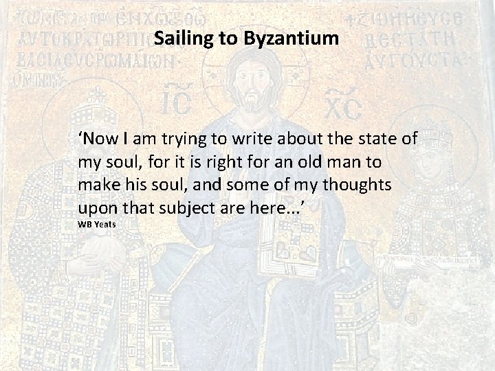 Sailing to Byzantium ‘Now I am trying to write about the state of my