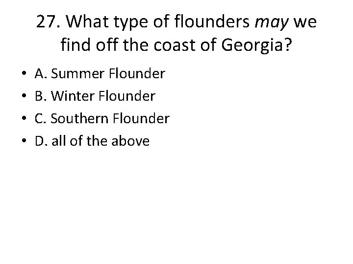 27. What type of flounders may we find off the coast of Georgia? •