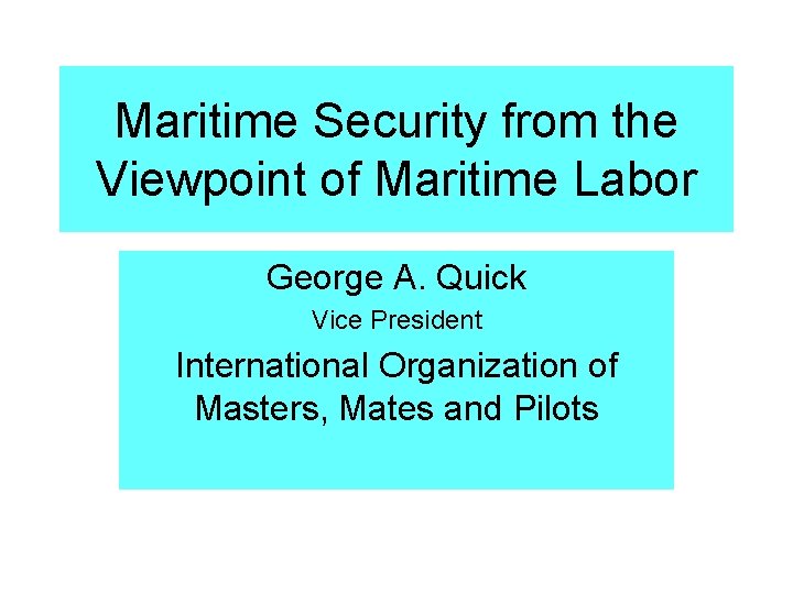 Maritime Security from the Viewpoint of Maritime Labor George A. Quick Vice President International