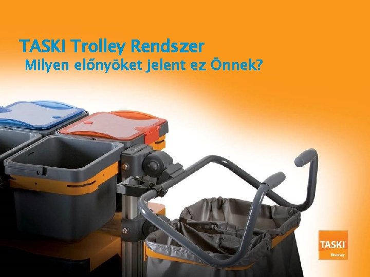 TASKI Trolley Rendszer Milyen előnyöket jelent ez Önnek? 
