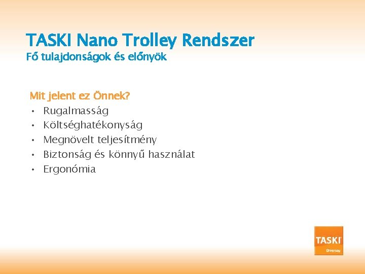 TASKI Nano Trolley Rendszer Fő tulajdonságok és előnyök Mit jelent ez Önnek? • Rugalmasság
