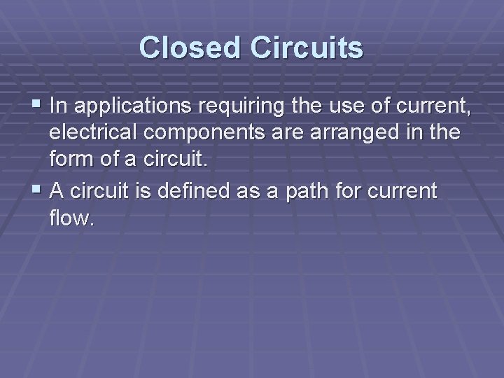 Closed Circuits § In applications requiring the use of current, electrical components are arranged