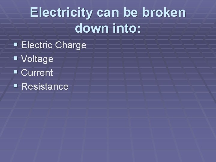 Electricity can be broken down into: § Electric Charge § Voltage § Current §