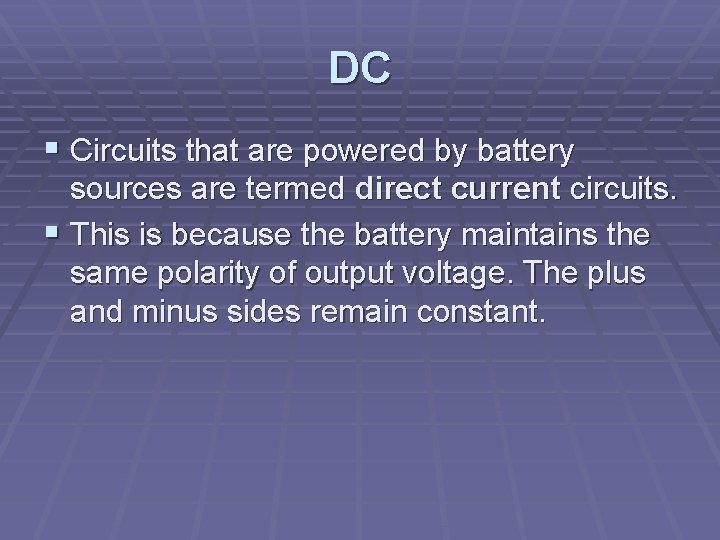 DC § Circuits that are powered by battery sources are termed direct current circuits.