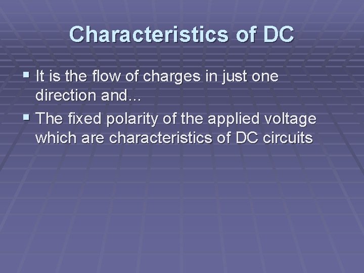 Characteristics of DC § It is the flow of charges in just one direction