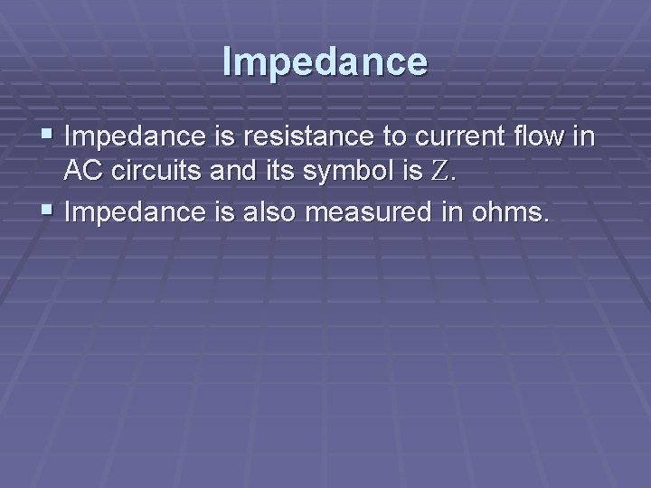 Impedance § Impedance is resistance to current flow in AC circuits and its symbol