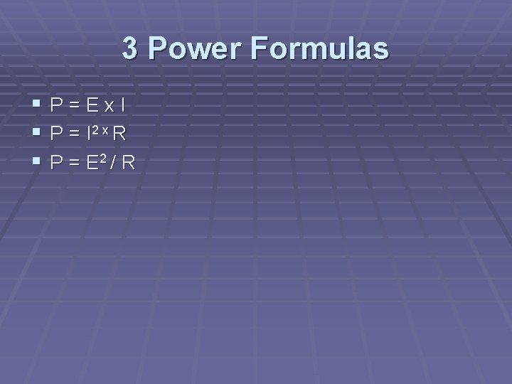 3 Power Formulas § P=Ex. I § P = I 2 x R §