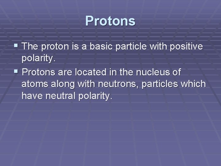 Protons § The proton is a basic particle with positive polarity. § Protons are