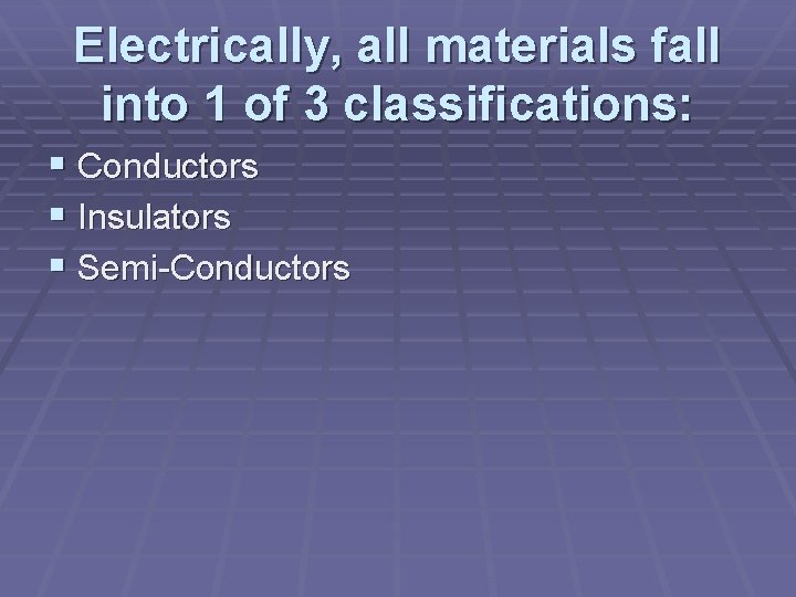 Electrically, all materials fall into 1 of 3 classifications: § Conductors § Insulators §