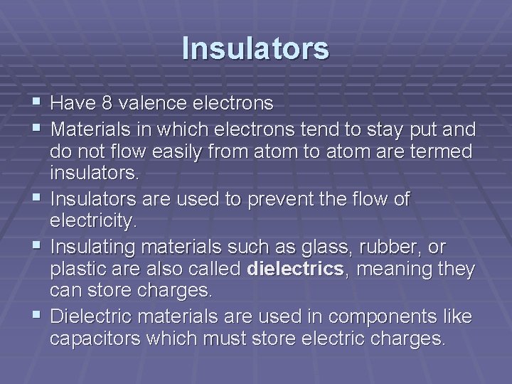Insulators § Have 8 valence electrons § Materials in which electrons tend to stay