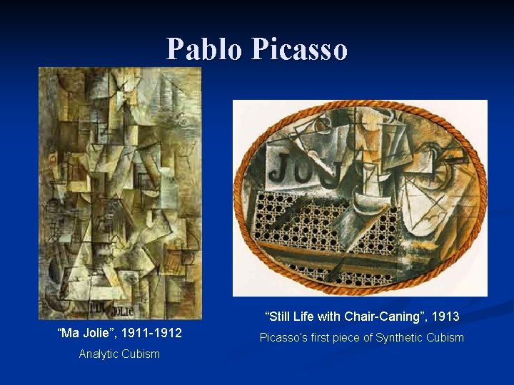 Pablo Picasso “Still Life with Chair-Caning”, 1913 “Ma Jolie”, 1911 -1912 Analytic Cubism Picasso’s