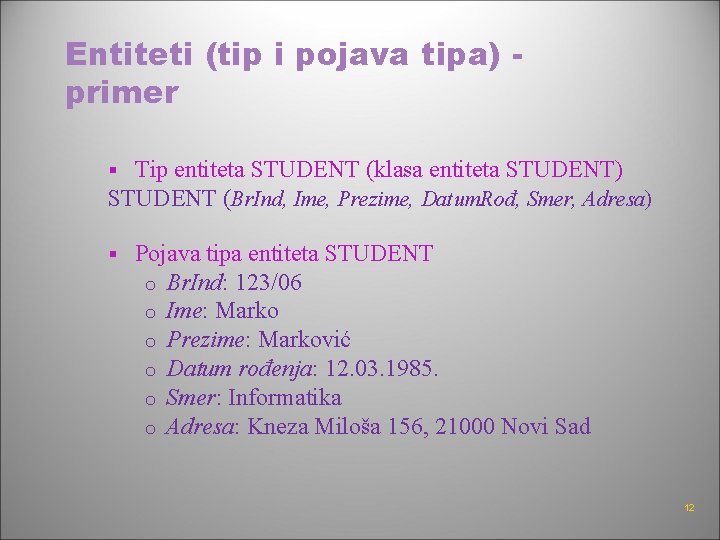 Entiteti (tip i pojava tipa) primer Tip entiteta STUDENT (klasa entiteta STUDENT) STUDENT (Br.