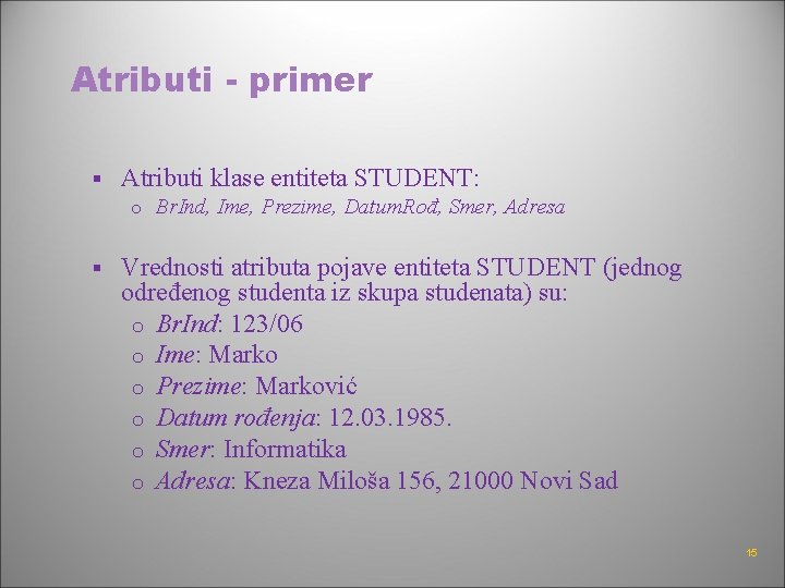Atributi - primer § Atributi klase entiteta STUDENT: o Br. Ind, Ime, Prezime, Datum.