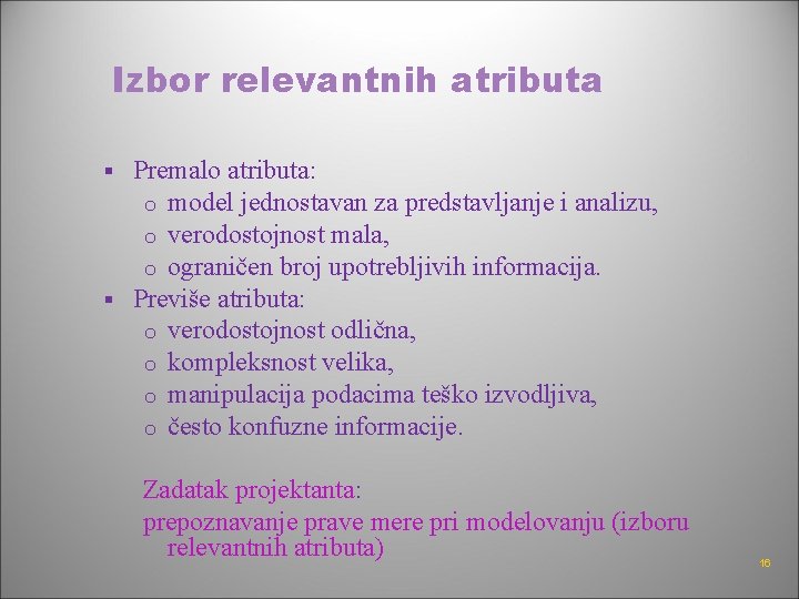 Izbor relevantnih atributa Premalo atributa: o model jednostavan za predstavljanje i analizu, o verodostojnost