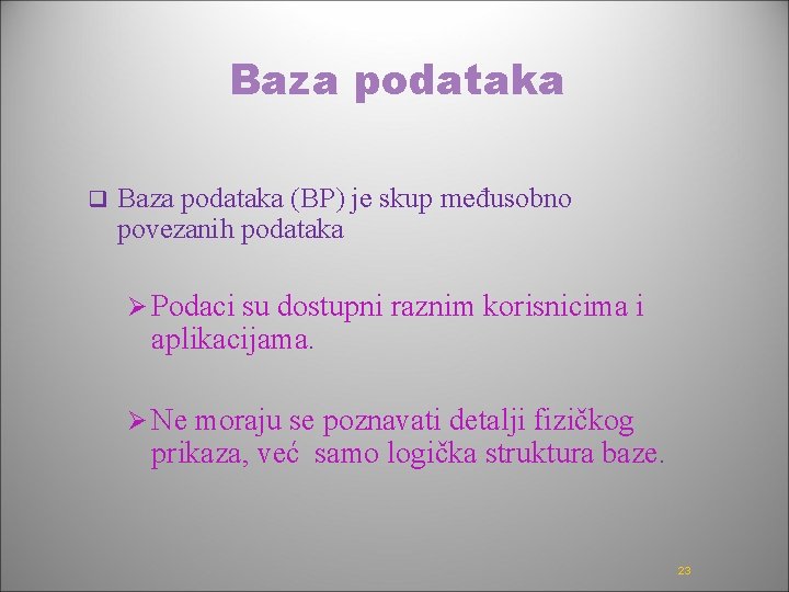 Baza podataka q Baza podataka (BP) je skup međusobno povezanih podataka Ø Podaci su