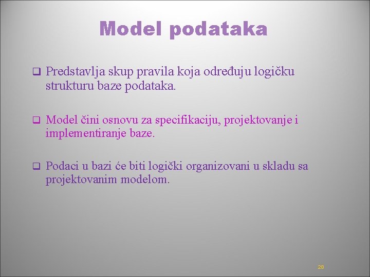 Model podataka q Predstavlja skup pravila koja određuju logičku strukturu baze podataka. q Model