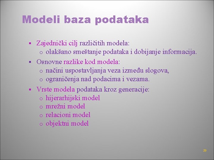 Modeli baza podataka Zajednički cilj različitih modela: o olakšano smeštanje podataka i dobijanje informacija.