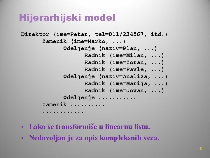 Hijerarhijski model Direktor (ime=Petar, tel=011/234567, itd. ) Zamenik (ime=Marko, . . . ) Odeljenje