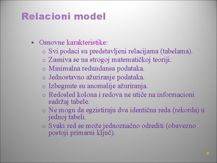 Relacioni model § Osnovne karakteristike: o Svi podaci su predstavljeni relacijama (tabelama). o Zasniva