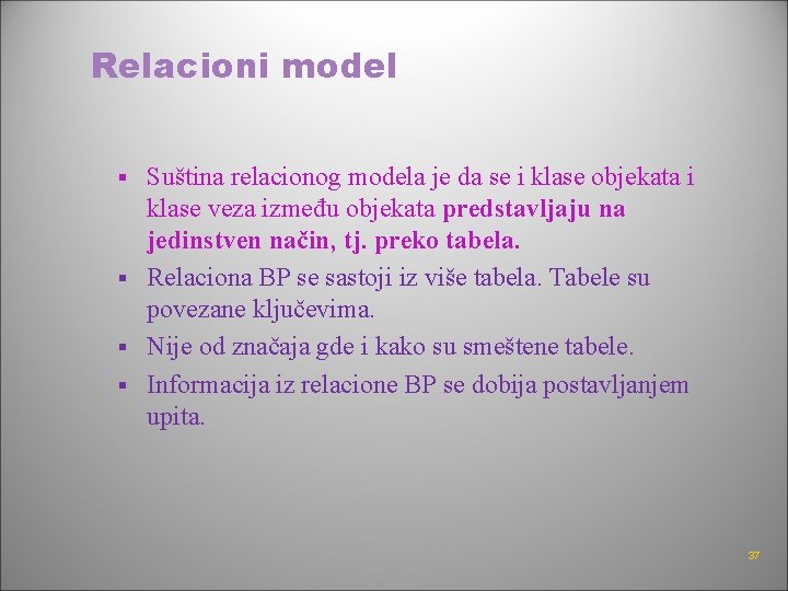 Relacioni model Suština relacionog modela je da se i klase objekata i klase veza