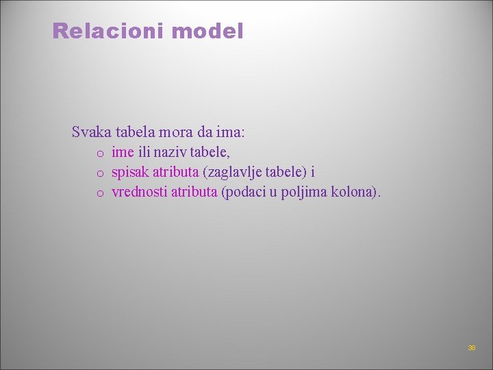 Relacioni model Svaka tabela mora da ima: o ime ili naziv tabele, o spisak