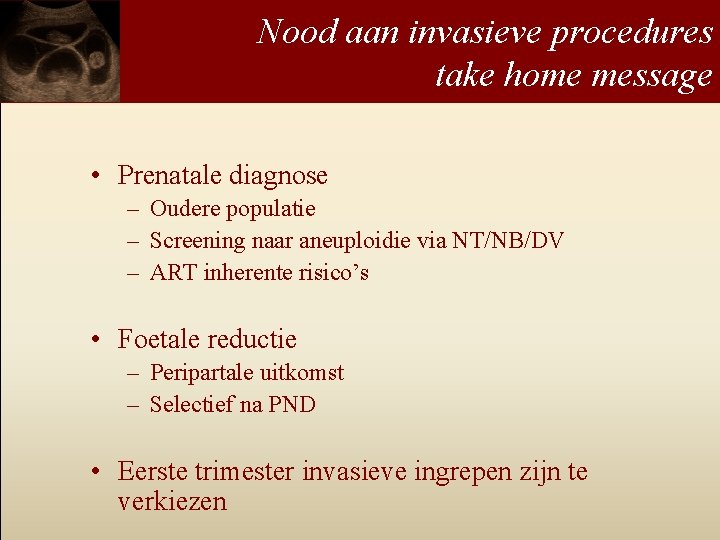 Nood aan invasieve procedures take home message • Prenatale diagnose – Oudere populatie –