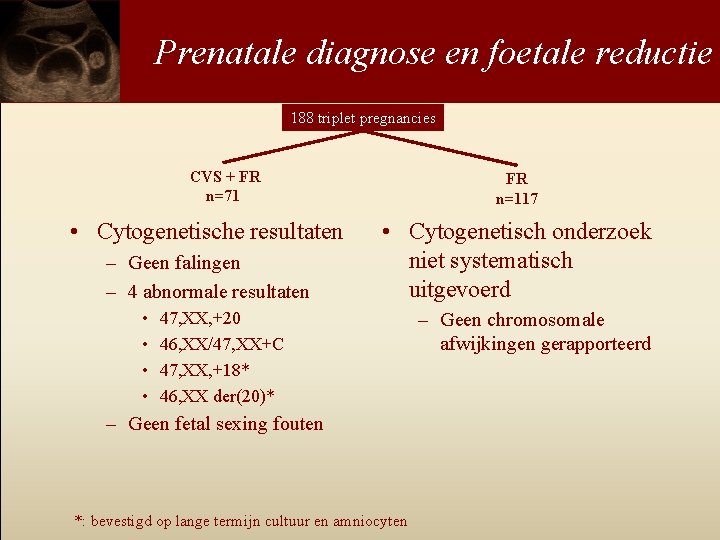 Prenatale diagnose en foetale reductie 188 triplet pregnancies CVS + FR n=71 • Cytogenetische