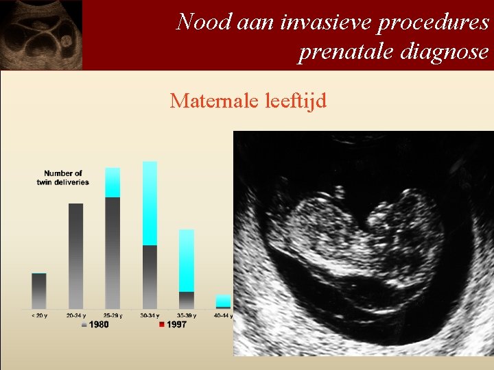 Nood aan invasieve procedures prenatale diagnose Maternale leeftijd 