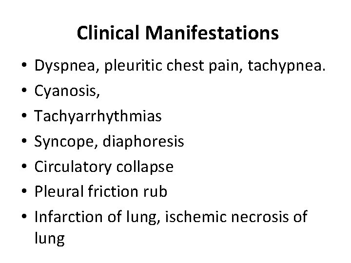 Clinical Manifestations • • Dyspnea, pleuritic chest pain, tachypnea. Cyanosis, Tachyarrhythmias Syncope, diaphoresis Circulatory