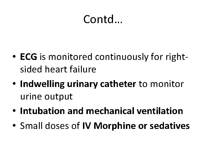 Contd… • ECG is monitored continuously for rightsided heart failure • Indwelling urinary catheter