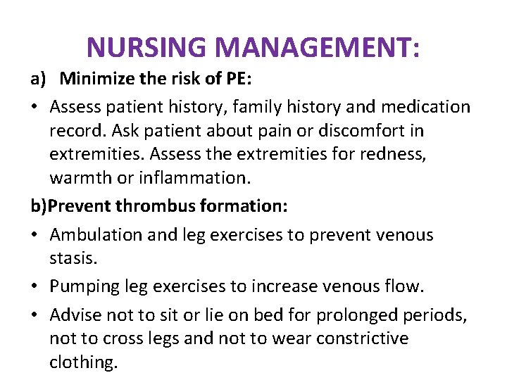 NURSING MANAGEMENT: a) Minimize the risk of PE: • Assess patient history, family history