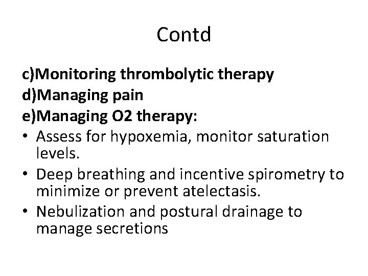 Contd c)Monitoring thrombolytic therapy d)Managing pain e)Managing O 2 therapy: • Assess for hypoxemia,