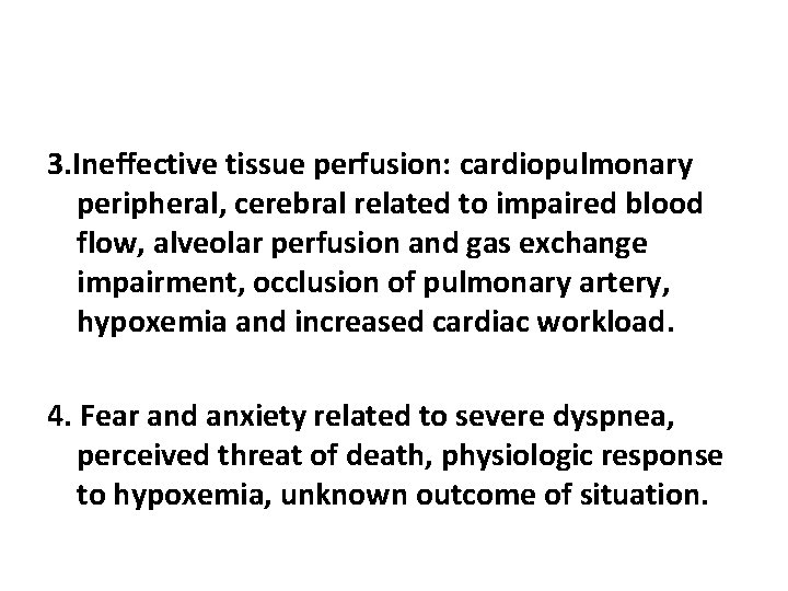 3. Ineffective tissue perfusion: cardiopulmonary peripheral, cerebral related to impaired blood flow, alveolar perfusion