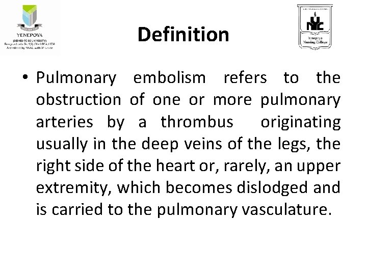 Definition • Pulmonary embolism refers to the obstruction of one or more pulmonary arteries